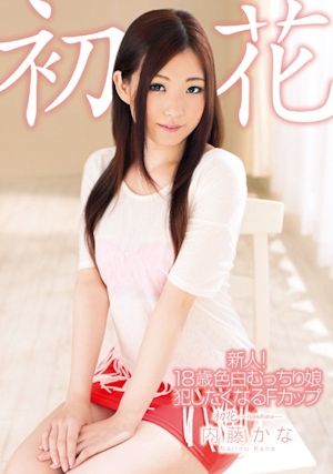 新人!18歳色白むっちり娘 犯したくなるFカップ 初花-hatsuhana- 内藤かな