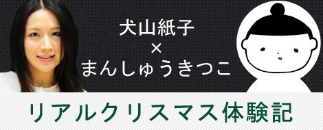 犬山紙子×まんしゅうきつこ リアルクリスマス体験記 犬山紙子×まんしゅうきつこ リアルクリスマス体験記