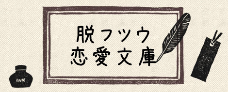 脱フツウ恋愛文庫 脱フツウ恋愛文庫