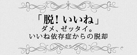”脱いいね! ダメ、ゼッタイ。いいね依存症からの脱却 脱いいね! ダメ、ゼッタイ。いいね依存症からの脱却