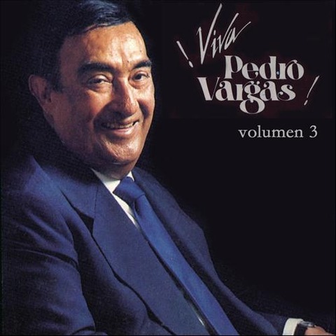 Pedro Vargas - Viva Pedro Vargas volumen tres (2012)