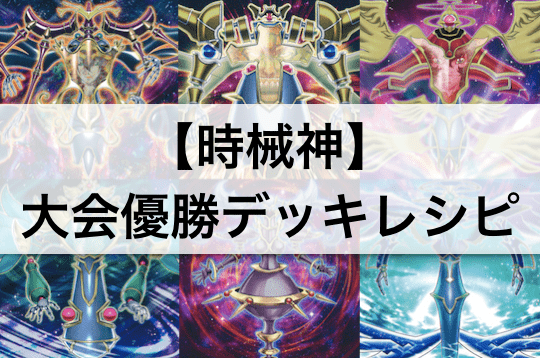 【時械神(じかいしん)デッキ】大会優勝デッキレシピ,回し方考察！