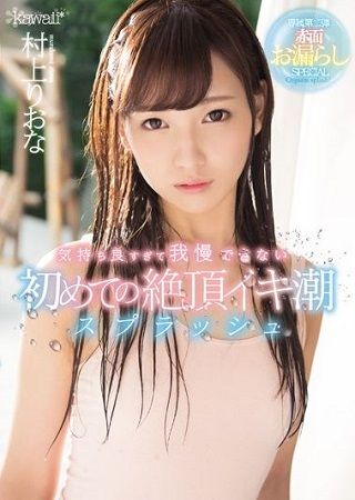 【独占】【最新作】気持ち良すぎて我慢できない初めての絶頂イキ潮スプラッシュ 村上りおな