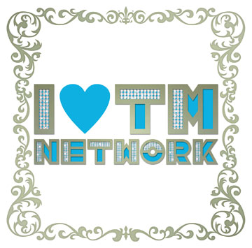 I LOVE TM NETWORK : TM NETWORK公認トリビュートアルバム