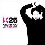 K25~KOIZUMI KYOKO ALL TIME BEST~ K25~KOIZUMI KYOKO ALL TIME BEST~