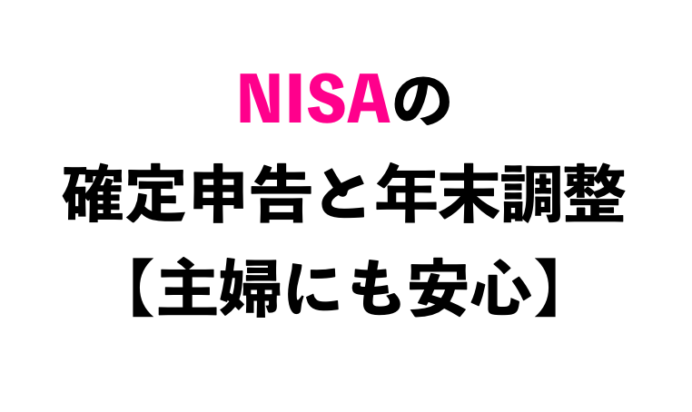 NISAの 確定申告と年末調整 【主婦にも安心】