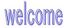welcome