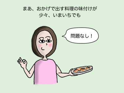 まあ、おかげで出す料理の味付けが少々、いまいちでも「問題なし!」