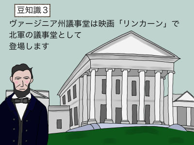 豆知識3 ヴァージニア州議事堂は映画「リンカーン」で北軍の議事堂の場面で使われています。