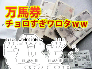 万馬券チョロすぎワロタwww 万馬券チョロすぎワロタwww