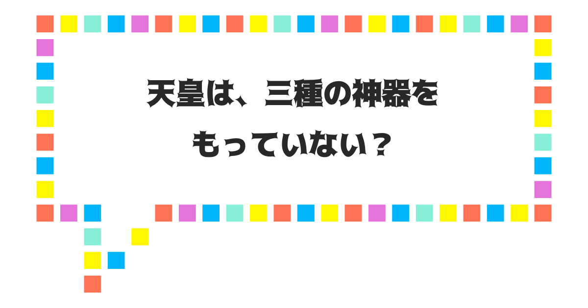 天皇は、三種の神器をもっていない?