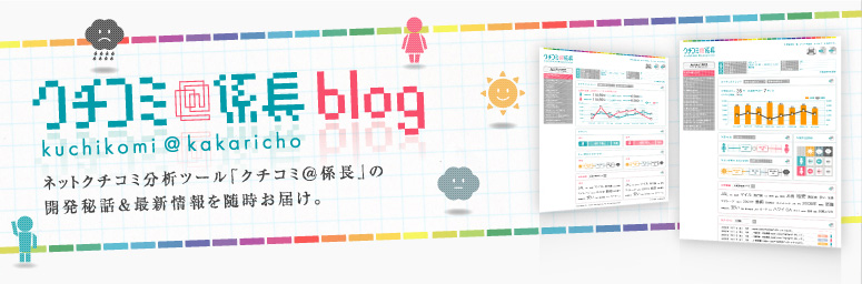 クチコミ@係長blog〜ネットクチコミ分析ツール「クチコミ@係長」の開発過程と最新情報を随時お知らせいたします。