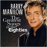 □ THE GREATEST SONGS OF THE EIGHTIES / BARRY MANILOW □ THE GREATEST SONGS OF THE EIGHTIES / BARRY MANILOW