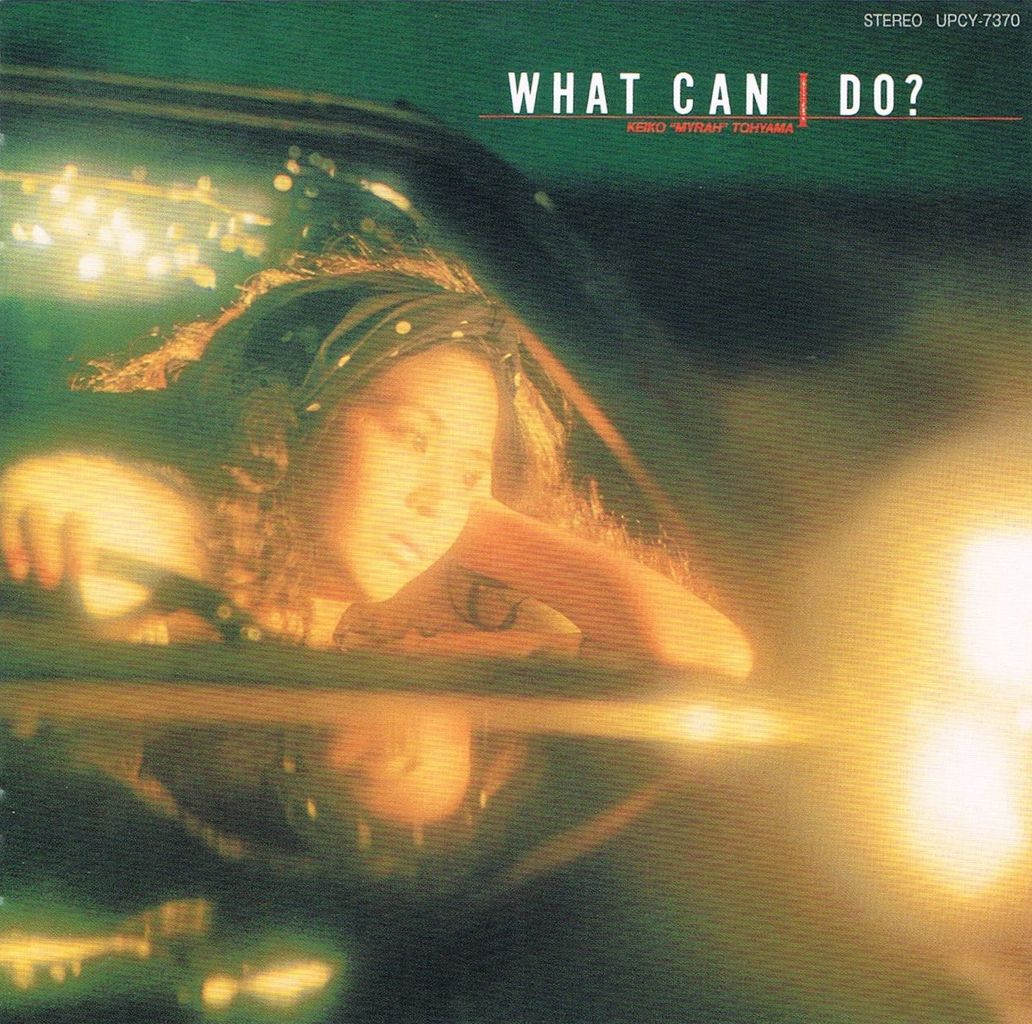 □ WHAT CAN I DO ? ／ KEIKO MYRAH TOHYAMA（当山 “マイラ