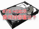 8TB HDDの費用対容量は？