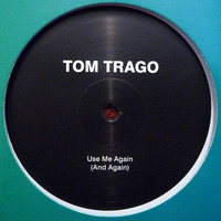 Tom Trago Use Me Again (And Again) 2010