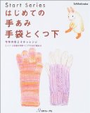 はじめての手あみ手袋とくつ下―今年の冬こそチャレンジ ミトン・5本指の手袋・くつ下が必ず編める (Let’s knit series―Start series) はじめての手あみ手袋とくつ下―今年の冬こそチャレンジ ミトン・5本指の手袋・くつ下が必ず編める (Let’s knit series―Start series)