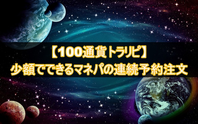 【100通貨トラリピ】少額でできる連続予約注文(半手動トラリピ)