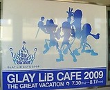 「GLAY LiB CAFE 2009」-01