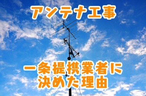 テレビアンテナ工事_一条提携業者に決めた理由