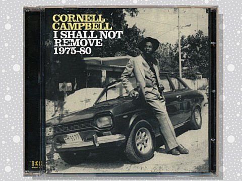 Cornell Campbell「I Shall Not Remove 1975-80」 : つれづれげえ日記