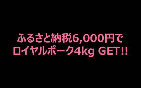 ふるさと納税は6,000円でロイヤルポーク4kgGET
