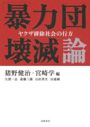 「暴力団壊滅」論 ヤクザ排除社会の行方 「暴力団壊滅」論 ヤクザ排除社会の行方