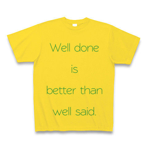 Well done is better than well said. Benjamin Franklin