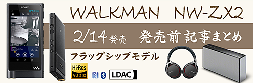 フラッグシップWALKMAN 「NW-ZX2」発売直前まとめ。 - ONE'S フラッグシップWALKMAN 「NW-ZX2」発売直前まとめ。 - ONE'S