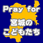 PRAY FOR 宮城のこどもたち