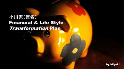小川家(仮名)financial & life style transformation plan