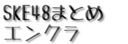 SKE48まとめエンクラ