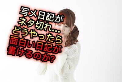 写メ日記がネタ切れ どうやったら面白い日記が書けるのか スカウトマンのブログ あなたの夢を現実に 写メ日記がネタ切れ どうやったら面白い日記が書けるのか スカウトマンのブログ あなたの夢を現実に