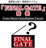 11(土),12(日)、革新アイテム！「FINAL GATE」Cross Noise Cancellation Circuit 試聴イベント開催！