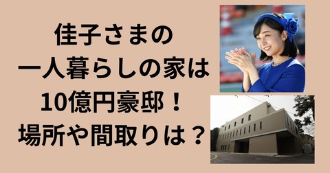 佳子さまの一人暮らしの家はどこ?10億円豪邸の場所や間取りを調査