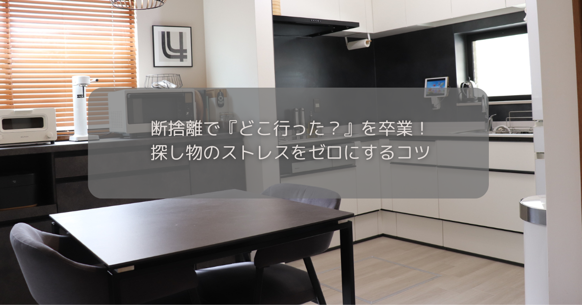 断捨離で『どこ行った？』を卒業！探し物のストレスをゼロにするコツ