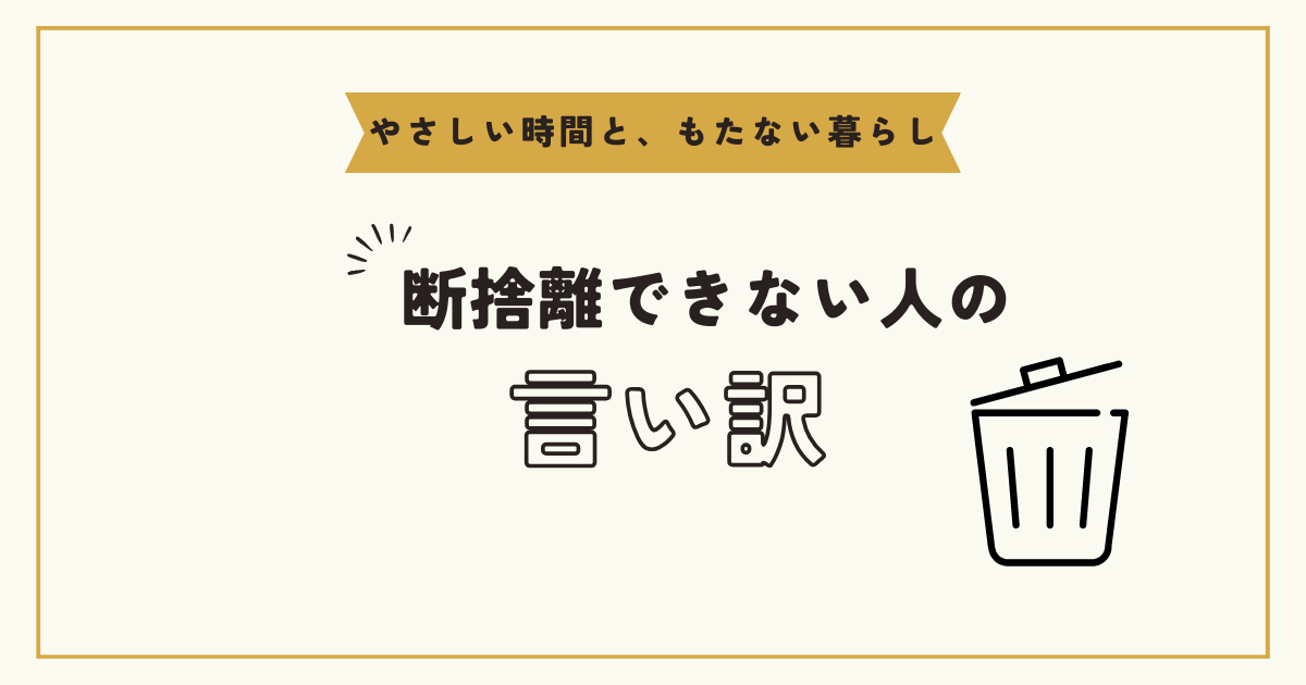 断捨離できない人の言い訳！あなたはいくつ言った？ : やさしい時間と 