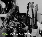 TICA / IT'S TOO FAST '00-'04