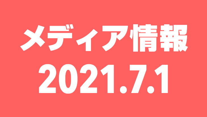 2021年7月1日（木）のメディア情報