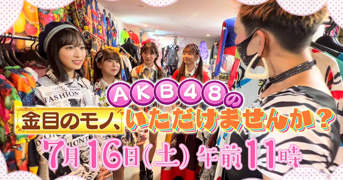 「AKB48の金目のモノ、いただけませんか？」小栗有以・倉野尾成美・谷口めぐ・大盛真歩が大須商店街でお宝さがし！【2022.7.16 11:00〜 テレビ愛知】