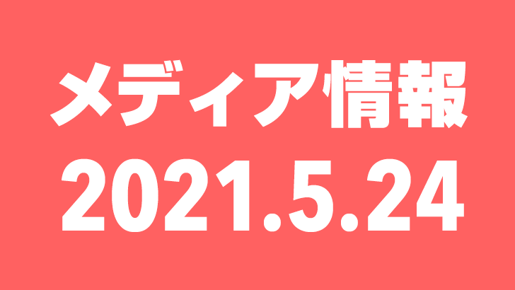 2021年5月24日（月）のメディア情報