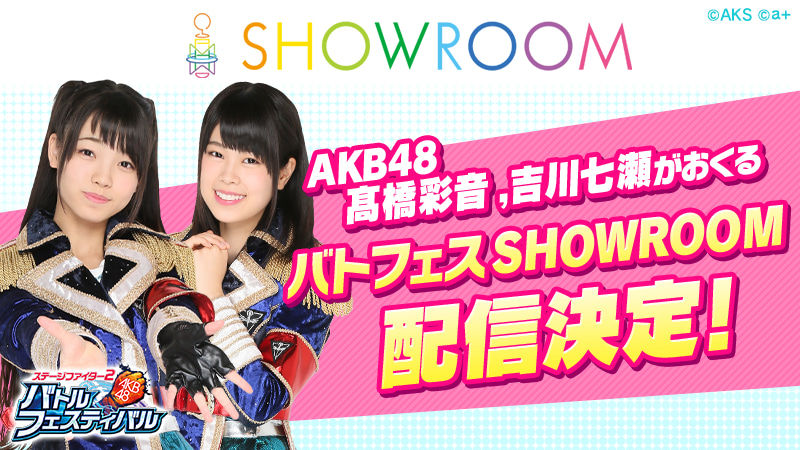 SHOWROOM「AKB48 髙橋彩音、吉川七瀬が送るバトフェスSHOWROOM」 [6/25 19:00～]