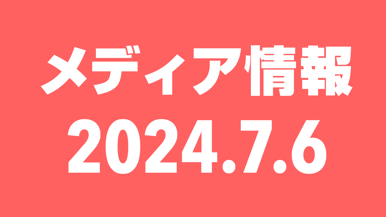 2024年7月6日（土）のメディア情報