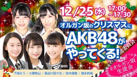 【特報】12月25日(水)17:00の「オルガン坂生徒会」はAKB48祭り開催決定！小栗有以、下尾みう、鈴木優香が生出演