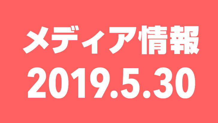 2019年5月30日（木）のメディア情報