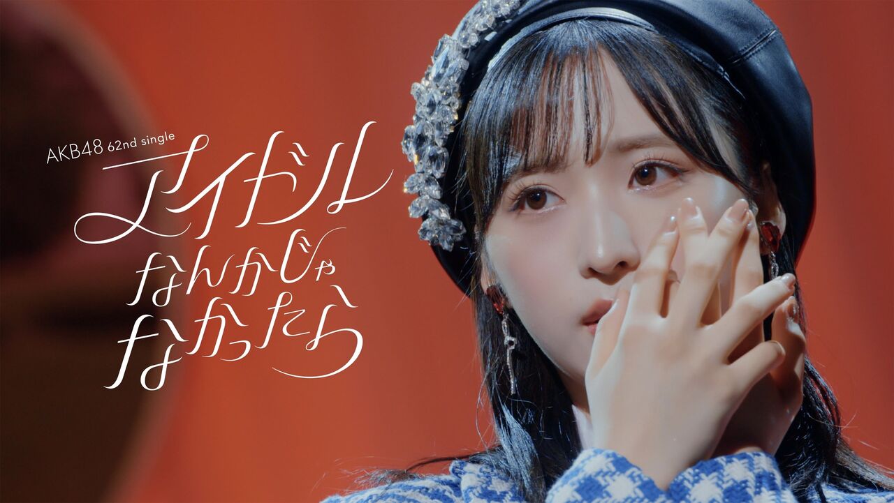 AKB48 62ndSG「アイドルなんかじゃなかったら」MV公開！ジャケ写＆収録内容も一挙公開！