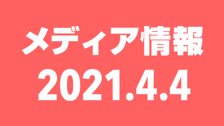 2021年4月4日（日）のメディア情報