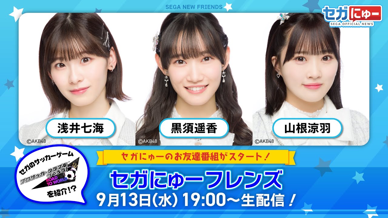 AKB48 浅井七海・黒須遥香・山根涼羽が新番組「セガにゅー フレンズ」初回に出演!【2023.9.13 19:00〜 YouTube】