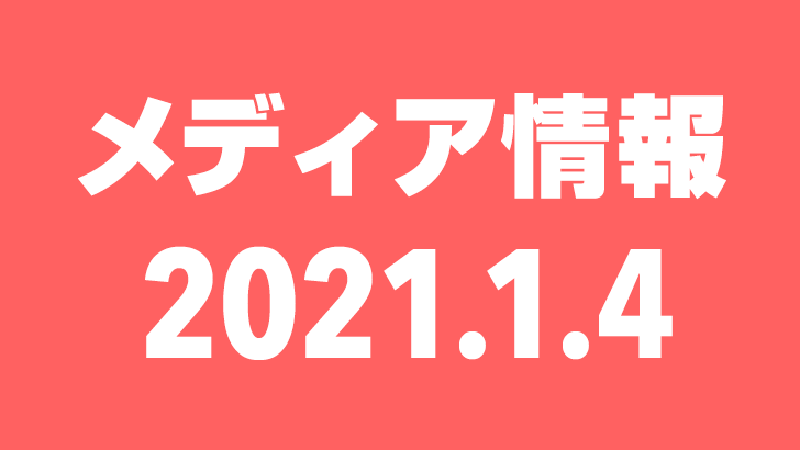 2021年1月4日（月）のメディア情報