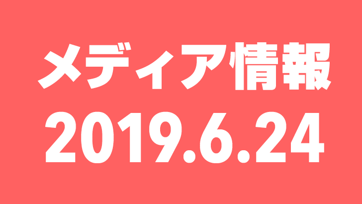 2019年6月24日（月）のメディア情報